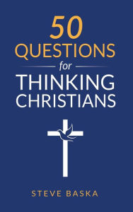 Title: 50 Questions for Thinking Christians, Author: Steve Baska