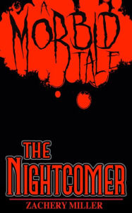 Title: The Nightcomer : A Morbid Tale #3, Author: Zachery Miller