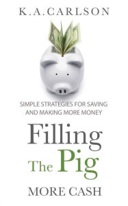 Title: Filling The Pig - More Cash, Simple Strategies for Saving and Making More Money, Author: Moonlight Benjamin