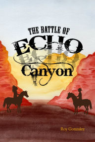 Title: The Battle of Echo Canyon, Author: Roy Gonzalez