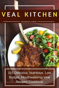 Title: Veal Kitchen: 101 Delicious, Nutritious, Low Budget, Mouthwatering Veal Recipes Cookbook, Author: Robert Breen