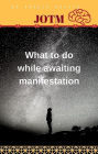 What to do while waiting for manifestation