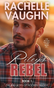 Title: Riley's Rebel (Bad Boys of Hockey Trilogy Series #1), Author: Rachelle Vaughn