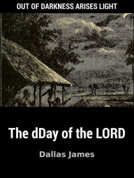 Title: The dDay of the LORD, Author: Dallas James