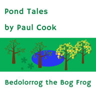 Title: Pond Tales: Bedolorrog the Bog Frog, Author: Paul Cook