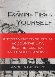 Title: Examine First, Yourself, Author: Angela Crudupt