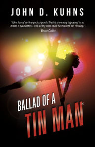 Title: Ballad of a Tin Man, Author: John D. Kuhns