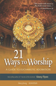 Title: 21 Ways to Worship: A Guide to Eucharistic Adoration, Author: Vinny Flynn