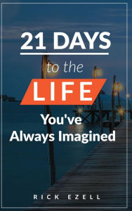 Title: 21 Days to the Life Youve Always Imagined, Author: Rick Ezell