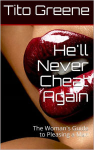 Title: He'll Never Cheat Again: The Woman's Guide to Pleasing a Man, Author: Tito Greene