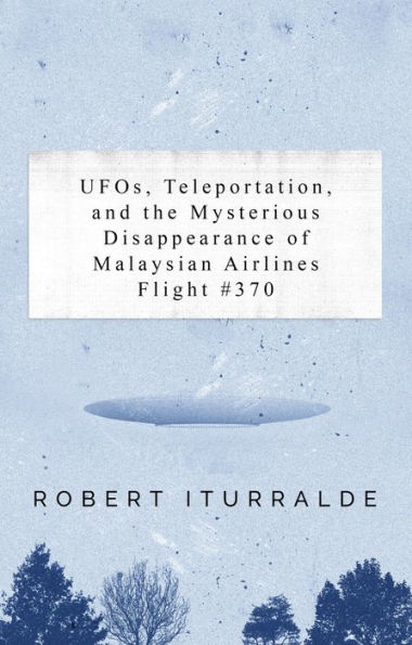 UFOs, Teleportation, and the Mysterious Disappearance of the Malaysian Airlines Flight #370