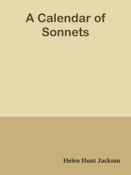 Title: A Calendar of Sonnets, Author: Helen Hunt Jackson