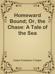 Title: Homeward Bound; Or, the Chase: A Tale of the Sea, Author: James Fenimore Cooper