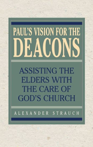 Paul's Vision for the Deacons: Assisting the Elders with the Care of God's Church