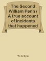 The Second William Penn / A true account of incidents that happened along the / old
