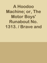 Title: A Hoodoo Machine; or, The Motor Boys' Runabout No. 1313. / Brave and Bold Weekly No., Author: Ye Jun Lee