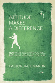 Title: ATTITUDE MAKES A DIFFERENCE, Author: Pastor Jack Martin