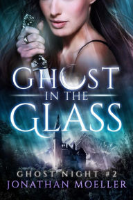 Title: Ghost in the Glass, Author: Jonathan Moeller