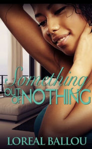 Title: Something Out Of Nothing, Author: Loreal Ballou