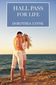 Title: Hall Pass For Life: A steamy tale of overcoming pain and finding romance, Author: Dorothea Lynne