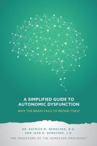 Title: Simplified Guide to Autonomic Dysfunction: Why the Brain Fails to Repair Itself, Author: Jean Nemechek