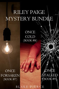 Title: Riley Paige Mystery Bundle: Once Forsaken (#7), Once Cold (#8) and Once Stalked (#9), Author: Blake Pierce