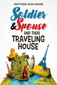 Title: Soldier and Spouse and Their Traveling House, Author: Matthew Alan House