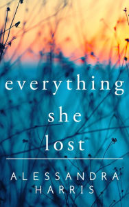 Title: Everything She Lost, Author: Alessandra Harris