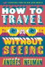 How to Travel without Seeing: Dispatches from the New Latin America