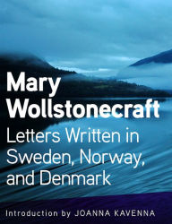 Title: Letters Written in Sweden, Norway, and Denmark, Author: Mary Wollstonecraft