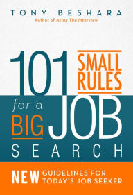 Title: 101 Small Rules for a Big Job Search: New Guidelines for Today's Job Seeker, Author: Tony Beshara