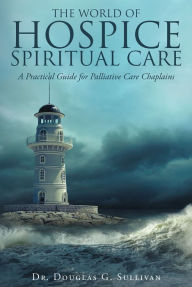 Title: The World of Hospice Spiritual Care: A Practical Guide for Palliative Care Chaplains, Author: Band of the US Air Force Reserve Jazz Ensemble