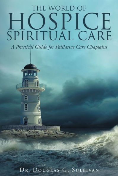 The World of Hospice Spiritual Care: A Practical Guide for Palliative Care Chaplains