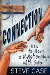 Title: Connection: How to Have a Relationship with God, Author: Steve Case