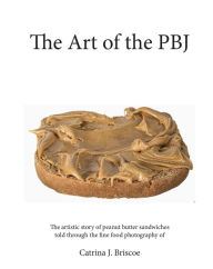 Title: Art Of The PBJ, Author: Catrina Briscoe