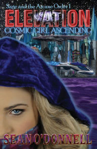 Title: ELEVATION: Cosmic Girl Ascending (Sage and the Arcane Order #1), Author: Sean O'Donnell