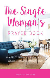 Title: The Single Woman's Prayer Book: Prayers to Prepare Your Heart & Soul for Love, Romance, and Mr. Right, Author: Selina Almodovar