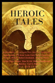 Title: Heroic Tales: A Collection Of 19 Great Tales, Author: Jay Bowers