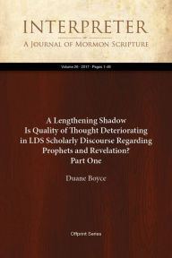 Title: A Lengthening Shadow Is Quality of Thought Deteriorating in LDS Scholarly Discourse Regarding Prophets and Revelation? Part One, Author: Duane Boyce