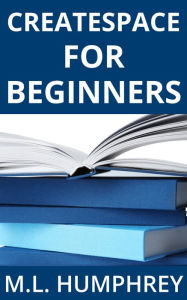 Title: CreateSpace for Beginners, Author: M.L. Humphrey