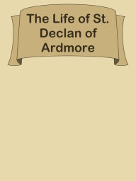 Title: The Life of St. Declan of Ardmore, Author: Ye Jun Lee