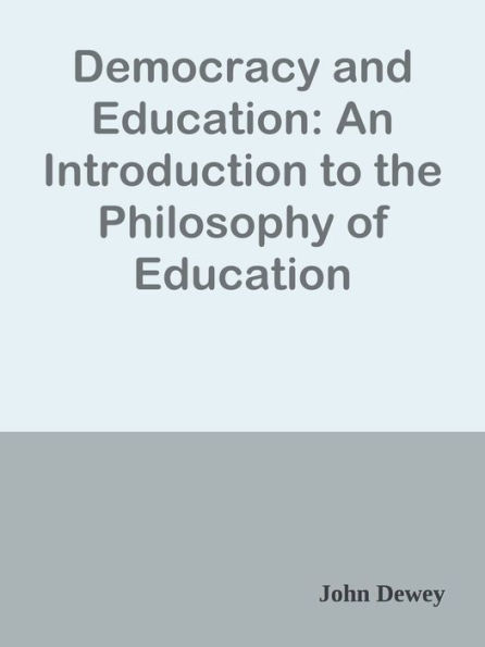 Democracy and Education: An Introduction to the Philosophy of Education