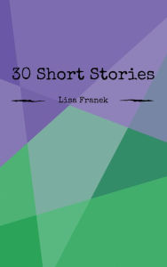 Title: 30 Short Stories, Author: Lisa Franek