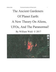 Title: The Ancient Gardeners Of Planet Earth: A New Theory On Aliens, UFOs, And The Paranormal!, Author: James Duvall