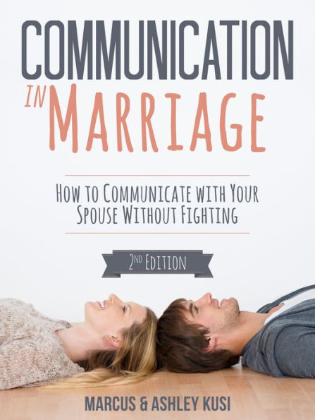 Communication in Marriage: How to Communicate with Your Spouse Without Fighting, 2nd Edition