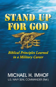 Title: Stand Up for God: Biblical Principles Learned in a Military Career, Author: Michael Imhof