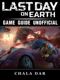 Title: Last Day on Earth Survival Game Guide Unofficial, Author: Hein K” Tz