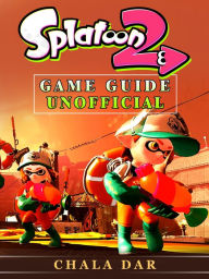 Title: Splatoon 2 Game Guide Unofficial, Author: Hein K” Tz