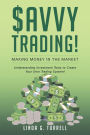 Savvy Trading! Making Money in the Market: Understanding Investment Tools to Create Your Own Trading System!