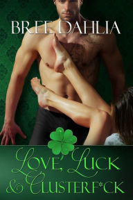 Title: Love, Luck & Clusterf*ck: A Slow Burn Friends to Lovers Romantic Comedy, Author: Bree Dahlia